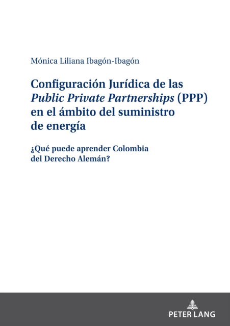 Cover for Monica-Liliana Ibagon-Ibagon · Configuracion Juridica de las Public Private Partnerships (PPP) en el ambito del suministro de energia; ?Que puede aprender Colombia del Derecho Aleman? (Hardcover Book) (2022)