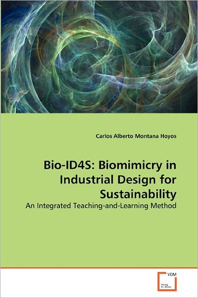 Cover for Carlos Alberto Montana Hoyos · Bio-id4s: Biomimicry in Industrial Design for Sustainability: an Integrated Teaching-and-learning Method (Paperback Book) (2010)