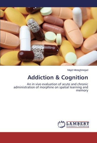 Cover for Majid Motaghinejad · Addiction &amp; Cognition: an in Vivo Evaluation of Acute and Chronic Administration of Morphine on Spatial Learning and Memory (Paperback Book) (2014)