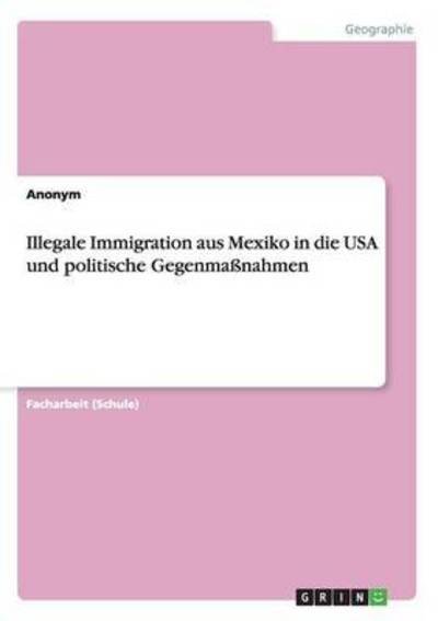 Cover for Anonym · Illegale Immigration aus Mexiko in die USA und politische Gegenmassnahmen (Paperback Bog) (2016)