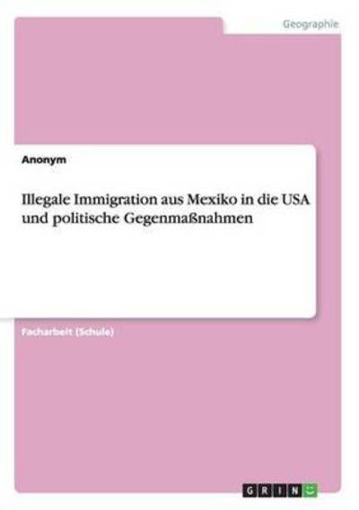 Cover for Anonym · Illegale Immigration aus Mexiko in die USA und politische Gegenmassnahmen (Taschenbuch) (2016)