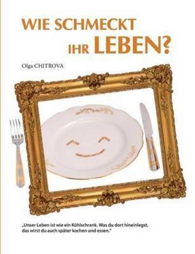 Cover for Olga Chitrova · Wie Schmeckt Ihr Leben? (Taschenbuch) (2015)