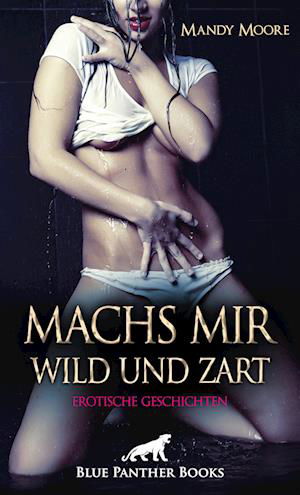 Machs mir wild und zart | Erotische Geschichten - Mandy Moore - Books - blue panther books - 9783750732414 - September 30, 2022