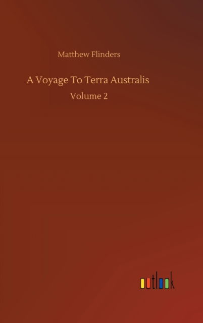 Cover for Matthew Flinders · A Voyage To Terra Australis: Volume 2 (Hardcover Book) (2020)