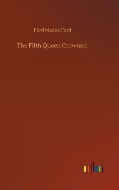 Cover for Ford Madox Ford · The Fifth Queen Crowned (Gebundenes Buch) (2020)