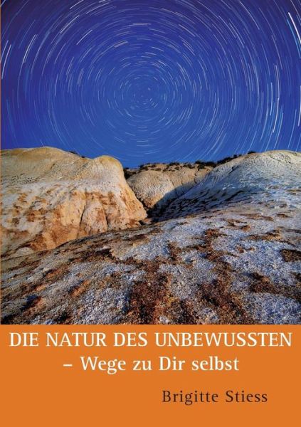 Cover for Brigitte Stiess · Die Natur des Unbewussten - Wege zu Dir selbst (Paperback Book) (2018)