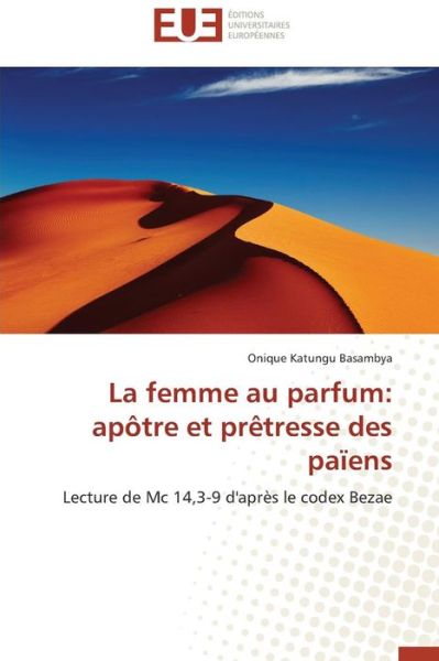 Cover for Onique Katungu Basambya · La Femme Au Parfum: Apôtre et Prêtresse Des Païens: Lecture De MC 14,3-9 D'après Le Codex Bezae (Paperback Book) [French edition] (2018)