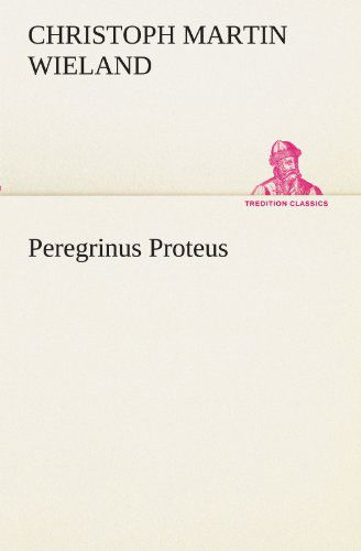 Cover for Christoph Martin Wieland · Peregrinus Proteus (Tredition Classics) (German Edition) (Paperback Book) [German edition] (2012)