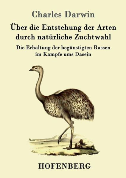 Cover for Charles Darwin · UEber die Entstehung der Arten durch naturliche Zuchtwahl: Die Erhaltung der begunstigten Rassen im Kampfe ums Dasein (Taschenbuch) (2016)
