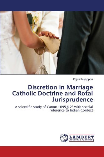 Discretion in Marriage Catholic Doctrine and Rotal Jurisprudence: a Scientific Study of Canon 1095,§ 2º with Special Reference to Indian Context - Kejus Rayappen - Books - LAP LAMBERT Academic Publishing - 9783845476414 - February 26, 2013