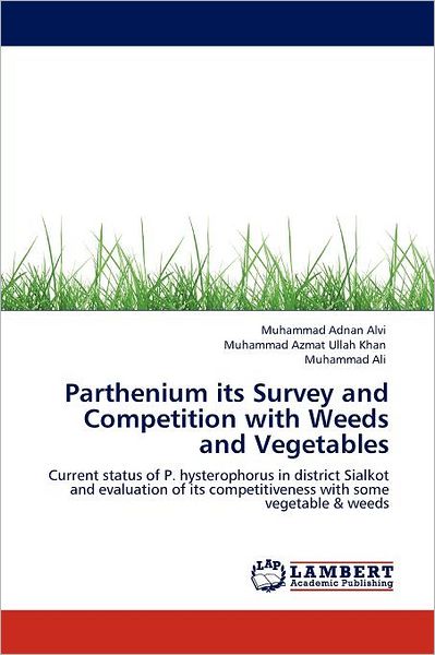 Parthenium Its Survey and Competition with Weeds and Vegetables: Current Status of P. Hysterophorus in District Sialkot and Evaluation of Its Competitiveness with Some Vegetable & Weeds - Muhammad Ali - Books - LAP LAMBERT Academic Publishing - 9783846523414 - October 5, 2011