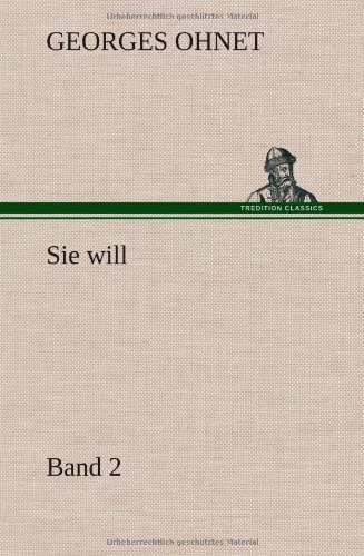 Sie Will - Band 2 - Georges Ohnet - Books - TREDITION CLASSICS - 9783847258414 - May 14, 2012