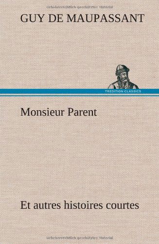 Cover for Guy De Maupassant · Monsieur Parent et Autres Histoires Courtes (Hardcover bog) [French edition] (2012)