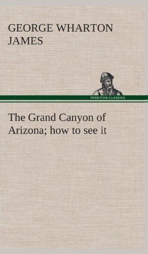 Cover for George Wharton James · The Grand Canyon of Arizona How to See It (Hardcover bog) (2013)