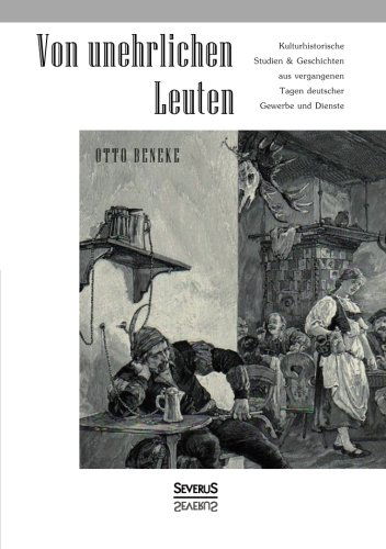 Von Unehrlichen Leuten: Kulturhistorische Studien Und Geschichten Aus Vergangenen Tagen Deutscher Gewerbe Und Dienste - Otto Beneke - Books - Severus - 9783863478414 - September 4, 2014