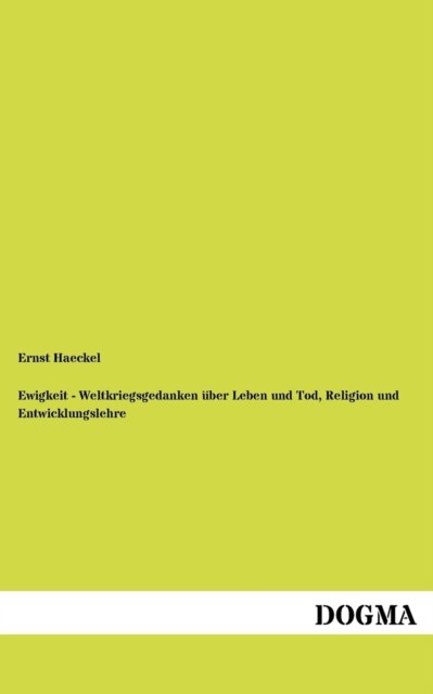 Ewigkeit -weltkriegsgedanken Ueber Leben,tod,religion,entwicklungslehre - Ernst Haeckel - Bøker - Dogma - 9783954545414 - 7. juni 2012