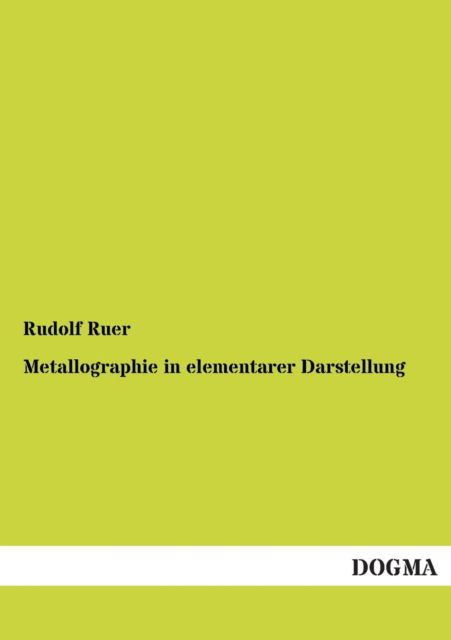 Metallographie in elementarer Darstellung - Rudolf Ruer - Books - Dogma - 9783955072414 - August 27, 2012