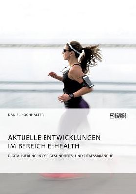 Cover for Daniel Hochhalter · Aktuelle Entwicklungen im Bereich E-Health. Digitalisierung in der Gesundheits- und Fitnessbranche (Paperback Book) (2019)