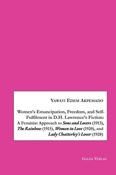 Cover for Yawavi Edem Akpemado · Women's Emancipation, Freedom, and Self-Fulfilment in D.H. Lawrence's Fiction: A Feminist Approach to Sons and Lovers (1913), The Rainbow (1915), Women in Love (1920), and Lady Chatterley's Lover (1928) (Paperback Book) (2019)