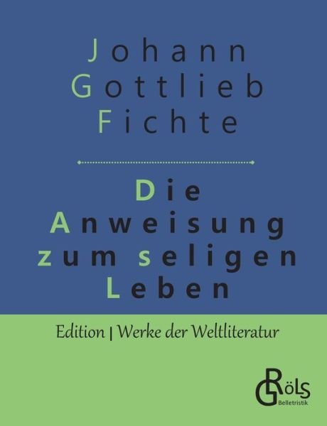 Die Anweisung zum seligen Leben - Johann Gottlieb Fichte - Libros - Grols Verlag - 9783966371414 - 15 de mayo de 2019