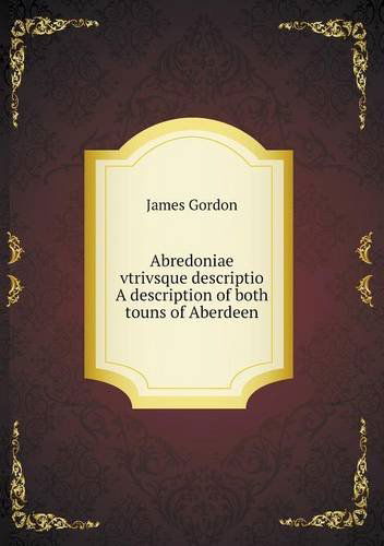 Cover for James Gordon · Abredoniae Vtrivsque Descriptio a Description of Both Touns of Aberdeen (Paperback Book) (2013)