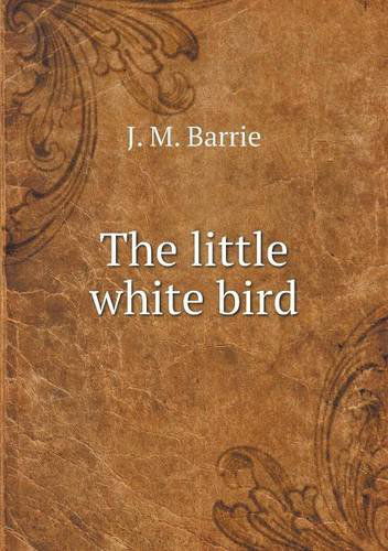 The Little White Bird - J. M. Barrie - Books - Book on Demand Ltd. - 9785518956414 - 2015