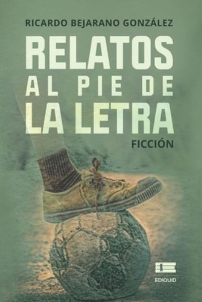 Cover for Bejarano Gonzalez Ricardo Bejarano Gonzalez · Relatos al pie de la letra (Paperback Book) (2022)