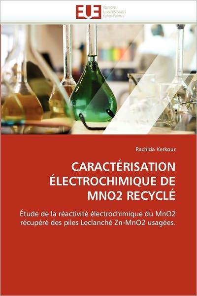 Cover for Rachida Kerkour · Caractérisation Électrochimique De Mno2 Recyclé: Étude De La Réactivité Électrochimique Du Mno2 Récupéré Des Piles Leclanché Zn-mno2 Usagées. (Paperback Book) [French edition] (2018)