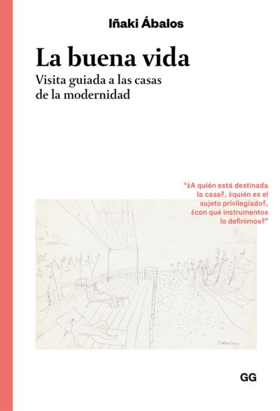 La buena vida Visita guiada a las casas de la modernidad - Inaki Abalos - Książki - Editorial Gustavo Gili S.L. - 9788425231414 - 1 lutego 2019