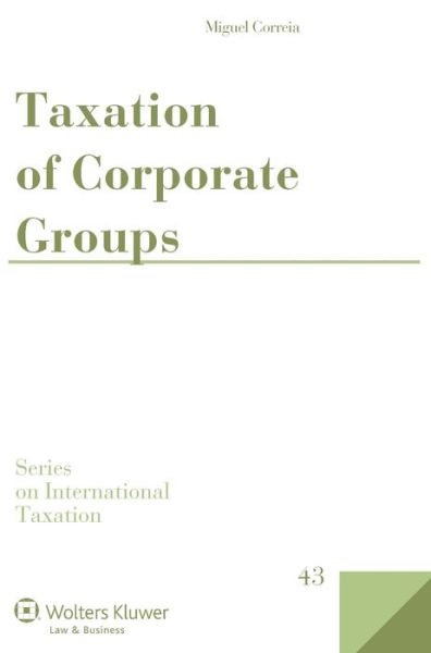 Cover for Miguel Correia · Taxation of Corporate Groups (Series on International Taxation) (Hardcover Book) (2013)