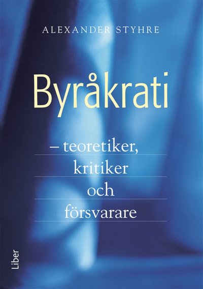 Byråkrati : ? teoretiker, kritiker och försvarare - Alexander Styhre - Książki - Liber AB - 9789147107414 - 13 czerwca 2012