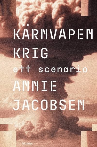 Kärnvapenkrig : Ett scenario - Annie Jacobsen - Książki - Fri Tanke förlag - 9789189732414 - 19 sierpnia 2024