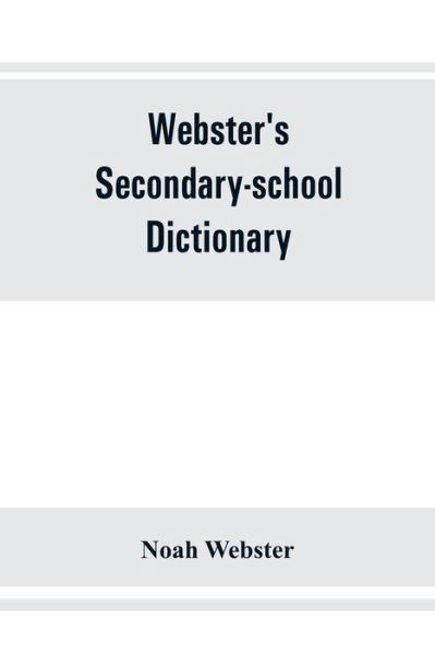 Webster's secondary-school dictionary; abridged from Webster's new international dictionary - Noah Webster - Books - Alpha Edition - 9789353861414 - September 1, 2019