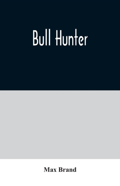 Bull Hunter - Max Brand - Books - Alpha Edition - 9789354020414 - June 25, 2020