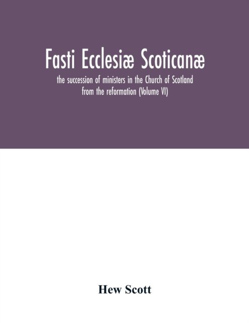 Cover for Hew Scott · Fasti ecclesiae scoticanae; the succession of ministers in the Church of Scotland from the reformation (Volume VI) (Pocketbok) (2020)