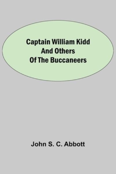 Captain William Kidd and Others of the Buccaneers - John S C Abbott - Books - Alpha Edition - 9789354752414 - June 18, 2021