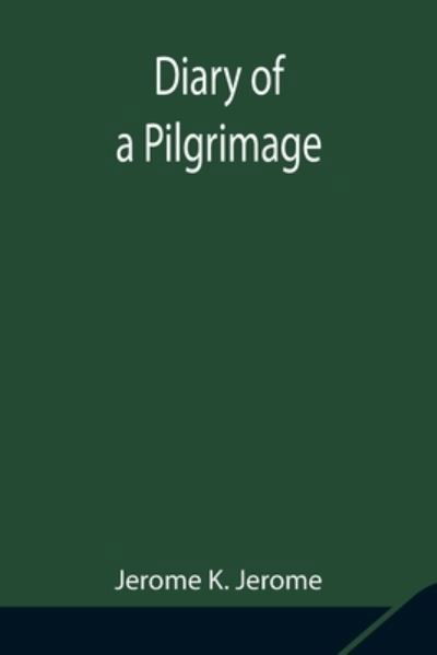 Diary of a Pilgrimage - Jerome K Jerome - Bücher - Alpha Edition - 9789354848414 - 5. August 2021