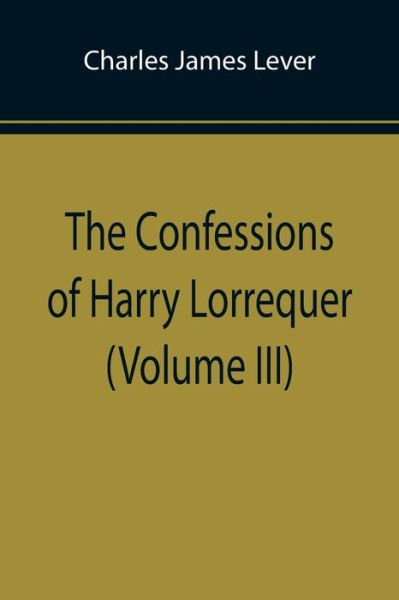 The Confessions of Harry Lorrequer - Charles James Lever - Books - Alpha Edition - 9789355896414 - January 25, 2022