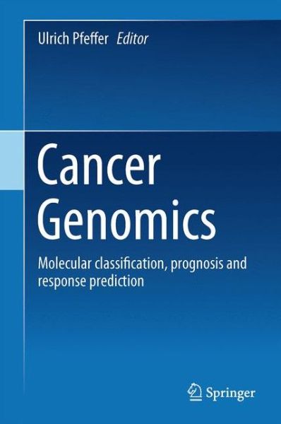 Ulrich Pfeffer · Cancer Genomics: Molecular Classification, Prognosis and Response Prediction (Hardcover Book) [2013 edition] (2013)