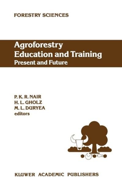 Cover for P K Ramachandran Nair · Agroforestry Education and Training: Present and Future: Proceedings of the International Workshop on Professional Education and Training in Agroforestry, held at the University of Florida, Gainesville, Florida, USA on 5-8 December 1988 - Forestry Science (Paperback Bog) [Softcover reprint of the original 1st ed. 1990 edition] (2011)