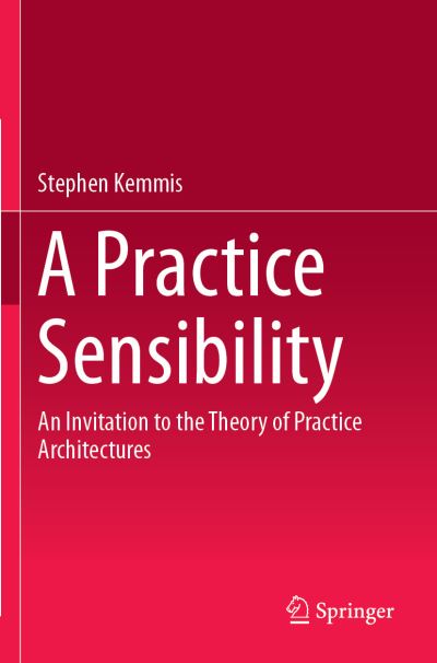 A Practice Sensibility: An Invitation to the Theory of Practice Architectures - Stephen Kemmis - Kirjat - Springer Verlag, Singapore - 9789813295414 - sunnuntai 6. syyskuuta 2020