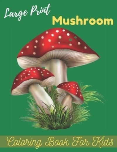 Cover for Baty Brete Books · Large Prints Mushroom Coloring Book for Kids: an Amazing Mushroom Easy Coloring Page Coloring Book for Kids Ages 4-8. Stress Relieving and Relaxation Mushroom Coloring Book. (Pocketbok) (2022)