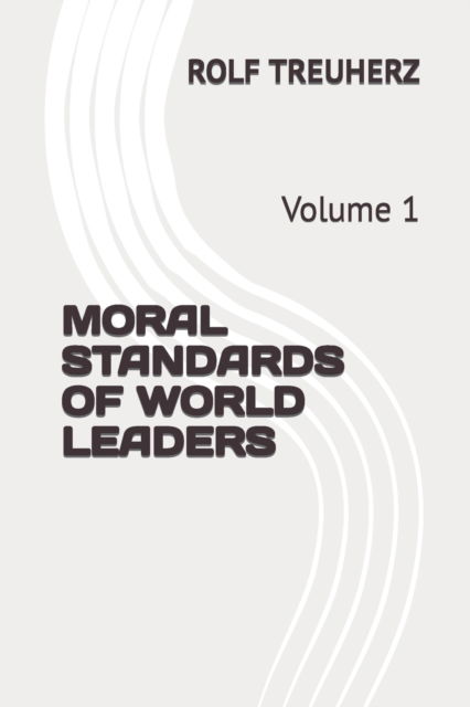 Cover for Rolf Mario Treuherz · Moral Standards of World Leaders: Volume 1 - Moral Standards of World Leaders Paper Back by Rolf Treuherz (Paperback Book) (2022)