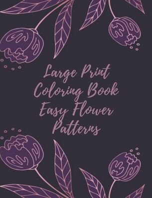 Cover for Mb Philips · Large Print Coloring Book Easy Flower Patterns (Paperback Book) (2020)
