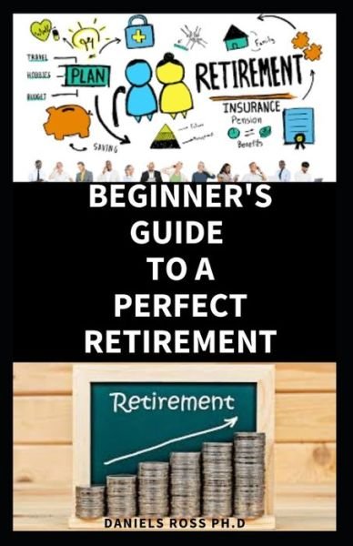 Cover for Daniels Ross Ph D · Beginners Guide to a Perfect Retirement (Paperback Book) (2020)