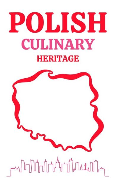 Cover for Molson Megan Molson · Polish Culinary Heritage: Regional  Polish Lithuanian Tartar Tastes of Polish Cuisine  The Best Recipes (Paperback Book) (2020)