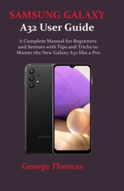 Cover for George Thomas · SAMSUNG GALAXY A32 User Guide: A Complete Manual for Beginners and Seniors with Tips and Tricks to Master the New Galaxy A32 like a Pro (Taschenbuch) (2021)