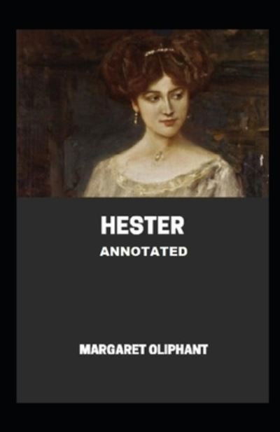 Hester Annotated - Margaret Oliphant - Books - Independently Published - 9798733096414 - April 4, 2021