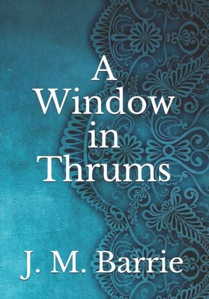 Cover for James Matthew Barrie · A Window in Thrums (Taschenbuch) (2021)