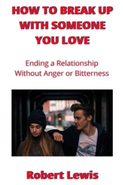 Cover for Robert Lewis · How to Break Up with Someone You Love: Ending a Relationship Without Anger Or Bitterness (Pocketbok) (2022)